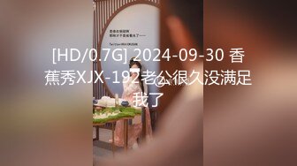 [HD/0.7G] 2024-09-30 香蕉秀XJX-192老公很久没满足我了