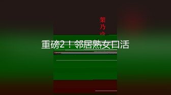 STP17865 温柔外围小姐姐，口交啪啪后入展示完美性爱，新晋大神劲爆力作