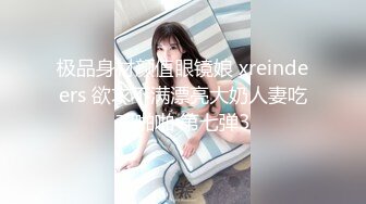 极品身材颜值眼镜娘 xreindeers 欲求不满漂亮大奶人妻吃鸡啪啪 第七弹3