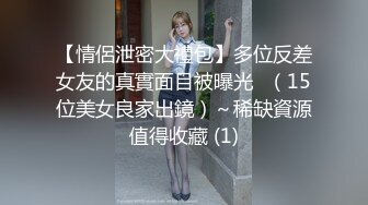 【情侶泄密大禮包】多位反差女友的真實面目被曝光❤（15位美女良家出鏡）～稀缺資源值得收藏 (1)