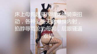 床上母狗超骚榨精女神骑乘扭动，各种姿势无套爆操内射，掐脖辱骂沦为母狗，屁眼骚逼双插