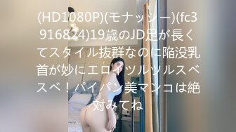 (HD1080P)(モナッシー)(fc3916824)19歳のJD足が長くてスタイル抜群なのに陥没乳首が妙にエロイツルツルスベスベ！パイパン美マンコは絶対みてね