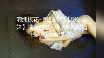 清纯校花~美到掉渣【想你学妹】跳蛋自慰~狂喷水挺粉挺白，没少被操 (5)