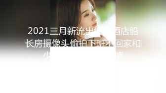 2021三月新流出情趣酒店船长房摄像头偷拍下班不回家和少妇女同事开房偷情