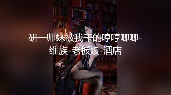 【新片速遞】&nbsp;&nbsp;甜美漂亮小姐姐！回归酒店操逼！主动骑乘位操多毛骚穴，从下往上拍摄，各种姿势轮番输出[627MB/MP4/01:29:12]