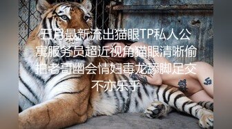 五月最新流出猫眼TP私人公寓服务员超近视角猫眼清晰偷拍老哥幽会情妇毒龙舔脚足交不亦乐乎