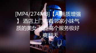 [MP4/274MB]【AI画质增强】 酒店上门有着邻家小妹气质的美女 长腿高个服务极好，爽翻天