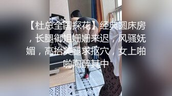 【杜总全国探花】经典圆床房，长腿御姐姗姗来迟，风骚妩媚，高抬美腿求抠穴，女上啪啪陶醉其中