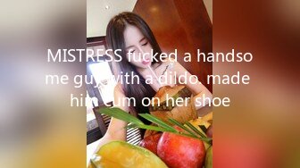 MISTRESS fucked a handsome guy with a dildo. made him cum on her shoe