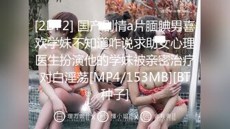 [2DF2] 国产剧情a片腼腆男喜欢学妹不知道咋说求助女心理医生扮演他的学妹被亲密治疗对白淫荡[MP4/153MB][BT种子]