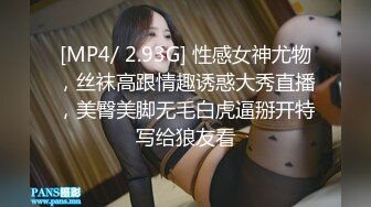 [MP4/ 2.93G] 性感女神尤物，丝袜高跟情趣诱惑大秀直播，美臀美脚无毛白虎逼掰开特写给狼友看