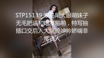 STP15139 双马尾大眼萌妹子无毛肥逼和炮友啪啪，特写抽插口交后入大屁股呻吟娇喘非常诱人