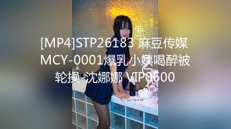 [MP4]STP26183 麻豆传媒 MCY-0001爆乳小姨喝醉被轮操-沈娜娜 VIP0600