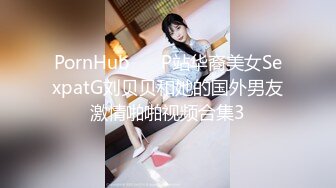 PornHub❤️ P站华裔美女SexpatG刘贝贝和她的国外男友激情啪啪视频合集3