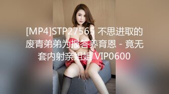 [MP4]STP27565 不思进取的废青弟弟为报答养育恩 - 竟无套内射亲姐姐 VIP0600