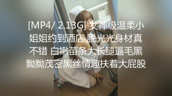 [MP4/ 2.13G] 女神级温柔小姐姐约到酒店 脱光光身材真不错 白嫩苗条大长腿逼毛黑黝黝茂密黑丝情趣扶着大屁股