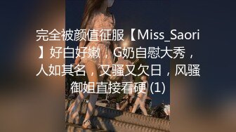 完全被颜值征服【Miss_Saori】好白好嫩，G奶自慰大秀，人如其名，又骚又欠日，风骚御姐直接看硬 (1)