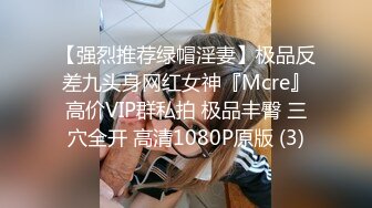 【强烈推荐绿帽淫妻】极品反差九头身网红女神『Mcre』高价VIP群私拍 极品丰臀 三穴全开 高清1080P原版 (3)