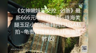 《女神嫩妹足交控⭐必备》最新666元电报群福利~珠海美腿玉足小姐姐推特网红LISA私拍~龟责榨精裸足丝袜推油精射 (6)