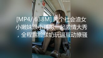 [MP4/ 638M] 两个社会渣女小嫩妹跟小哥哥一起激情大秀，全程露脸揉奶玩逼互动撩骚