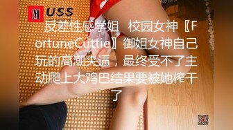 ✿反差性感学姐✿校园女神〖FortuneCuttie〗御姐女神自己玩的高潮夹逼，最终受不了主动爬上大鸡巴结果要被她榨干了