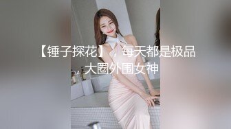 【锤子探花】，每天都是极品，大圈外围女神