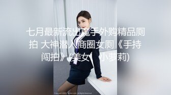 七月最新流出魔手外购精品厕拍 大神潜入商圈女厕《手持闯拍》(美女、小萝莉)