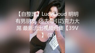 【自整理】LucyCloud 明明有男朋友  还去勾引巧克力大屌 最新流出视频合集【39V】 (8)