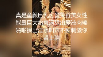 真是童颜巨乳可爱笑容美女性能量巨大粉嫩逼舔出爱液肉棒啪啪操出淫水叫声不断刺激你肾上腺