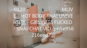 0120 - นักศีกษา​ MLIVE​ HOT BODY THAI UNIVERSITY​ GIRL GETS FUCKED - SNAPCHAT VID (ph5e956216eed73)