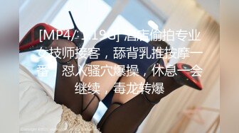 [MP4/ 1.19G] 酒店偷拍专业女技师接客，舔背乳推按摩一番，怼入骚穴爆操，休息一会继续，毒龙转爆