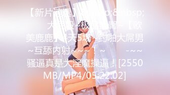 【新片速遞】&nbsp;&nbsp;✨✨✨大屁股~极品翘臀~【欧美鹿鹿】4天5场~约啪大屌男~互舔内射~~~！~✨✨✨-~~骚逼真是大淫魔操逼！[2550MB/MP4/05:22:02]