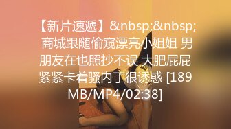 【新片速遞】&nbsp;&nbsp; 商城跟随偷窥漂亮小姐姐 男朋友在也照抄不误 大肥屁屁紧紧卡着骚内丁很诱惑 [189MB/MP4/02:38]