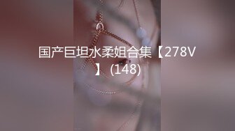 国产巨坦水柔姐合集【278V】 (148)