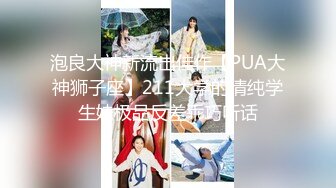 泡良大神新流出佳作【PUA大神狮子座】211大学的清纯学生妹极品反差乖巧听话