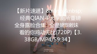 【新片速遞】&nbsp;&nbsp;♓经典QIAN-P大学厕所重磅全身露脸合集♓全是嫩B嫩妹❤️看的你鸡动无比(720P)【3.38GB/MP4/59:34】