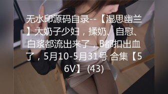 无水印源码自录--【湿思幽兰】大奶子少妇，揉奶、自慰、白浆都流出来了，B都扣出血了，5月10-5月31号 合集【56V】 (43)