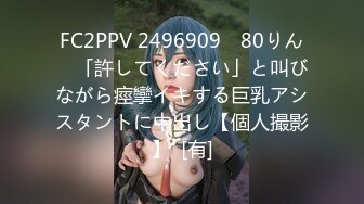 FC2PPV 2496909 ♯80りん　「許してください」と叫びながら痙攣イキする巨乳アシスタントに中出し【個人撮影】  [有]