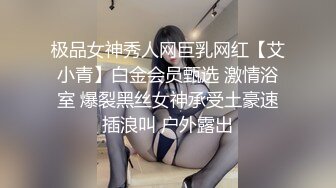 极品女神秀人网巨乳网红【艾小青】白金会员甄选 激情浴室 爆裂黑丝女神承受土豪速插浪叫 户外露出