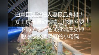 STP26553 高端气质眼镜妹，颜值性格超好，互摸调情主动骑乘，浪叫呻吟好听