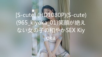 [S-cute] (HD1080P)(S-cute)(965_kiyoka_01)笑顔が絶えない女の子の和やかSEX Kiyoka