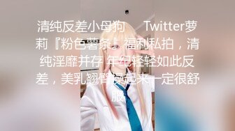 清纯反差小母狗❤️Twitter萝莉『粉色薯条』福利私拍，清纯淫靡并存 年纪轻轻如此反差，美乳翘臀操起来一定很舒服