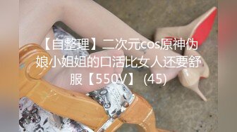 【自整理】二次元cos原神伪娘小姐姐的口活比女人还要舒服【550V】 (45)