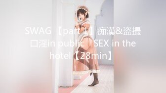 SWAG 【part 1】痴漢&盗撮 口淫in public ♡SEX in the hotel【28min】