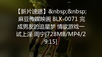 【新片速遞】&nbsp;&nbsp; 麻豆传媒映画 BLX-0071 完成男友的追星梦 情欲游戏一试上淫 周宁[728MB/MP4/29:15]